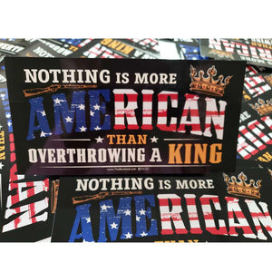 Sticker with text 'Nothing is more American than overthrowing a king' featuring American flag colors.